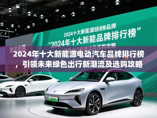 2024年十大新能源电动汽车品牌排行榜，引领未来绿色出行新潮流及选购攻略