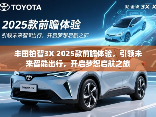 丰田铂智3X 2025款前瞻体验，引领未来智能出行，开启梦想启航之旅