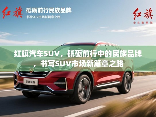 红旗汽车SUV，砥砺前行中的民族品牌，书写SUV市场新篇章之路
