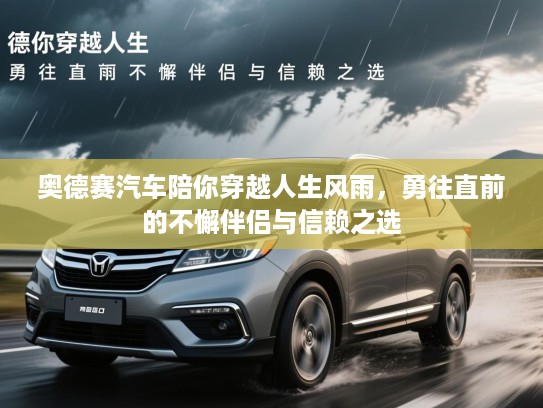 奥德赛汽车陪你穿越人生风雨，勇往直前的不懈伴侣与信赖之选