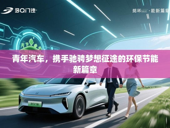 青年汽车，携手驰骋梦想征途的环保节能新篇章