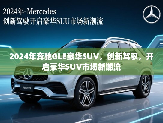 2024年奔驰GLE豪华SUV，创新驾驭，开启豪华SUV市场新潮流