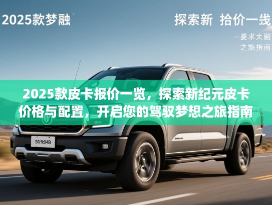 2025款皮卡报价一览，探索新纪元皮卡价格与配置，开启您的驾驭梦想之旅指南