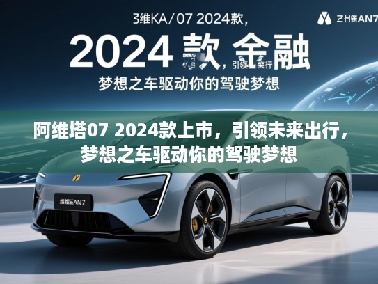 阿维塔07 2024款上市，引领未来出行，梦想之车驱动你的驾驶梦想