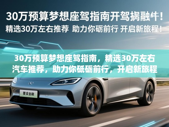 30万预算梦想座驾指南，精选30万左右汽车推荐，助力你砥砺前行，开启新旅程！