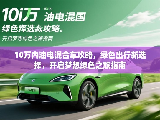 10万内油电混合车攻略，绿色出行新选择，开启梦想绿色之旅指南