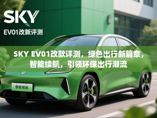 SKY EV01改款评测，绿色出行新篇章，智能续航，引领环保出行潮流