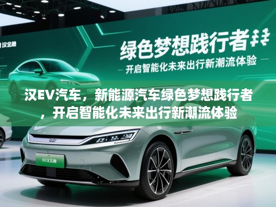 汉EV汽车，新能源汽车绿色梦想践行者，开启智能化未来出行新潮流体验