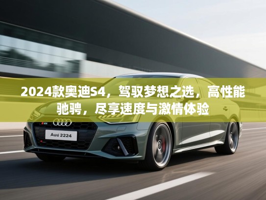 2024款奥迪S4，驾驭梦想之选，高性能驰骋，尽享速度与激情体验