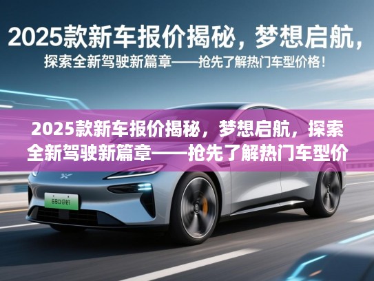 2025款新车报价揭秘，梦想启航，探索全新驾驶新篇章——抢先了解热门车型价格！