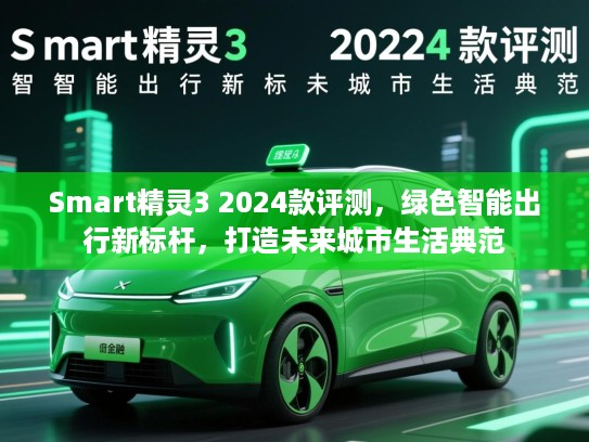 Smart精灵3 2024款评测，绿色智能出行新标杆，打造未来城市生活典范