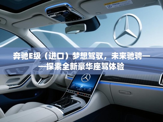 奔驰E级（进口）梦想驾驭，未来驰骋——探索全新豪华座驾体验