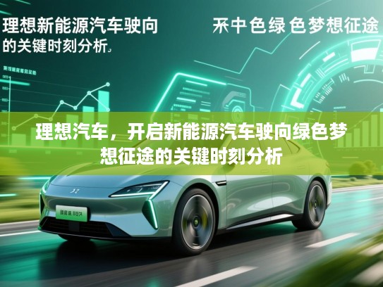 理想汽车，开启新能源汽车驶向绿色梦想征途的关键时刻分析