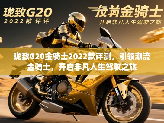 珑致G20金骑士2022款评测，引领潮流金骑士，开启非凡人生驾驭之旅