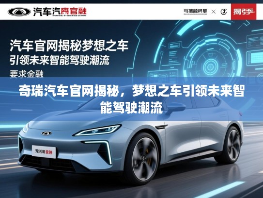 奇瑞汽车官网揭秘，梦想之车引领未来智能驾驶潮流