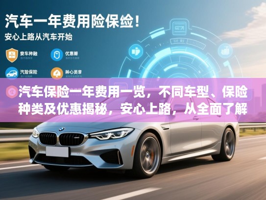 汽车保险一年费用一览，不同车型、保险种类及优惠揭秘，安心上路，从全面了解汽车保险开始！
