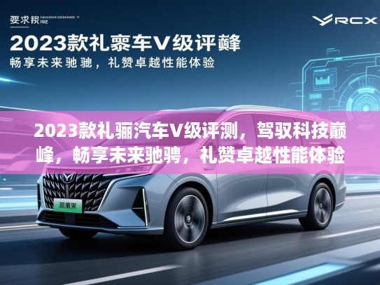 2023款礼骊汽车V级评测，驾驭科技巅峰，畅享未来驰骋，礼赞卓越性能体验
