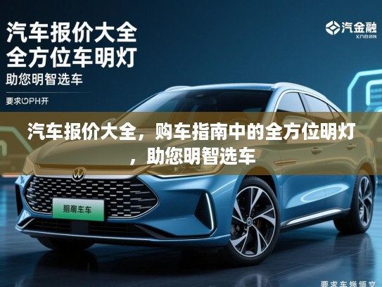 汽车报价大全，购车指南中的全方位明灯，助您明智选车