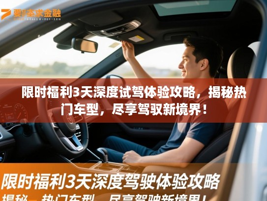 限时福利3天深度试驾体验攻略，揭秘热门车型，尽享驾驭新境界！