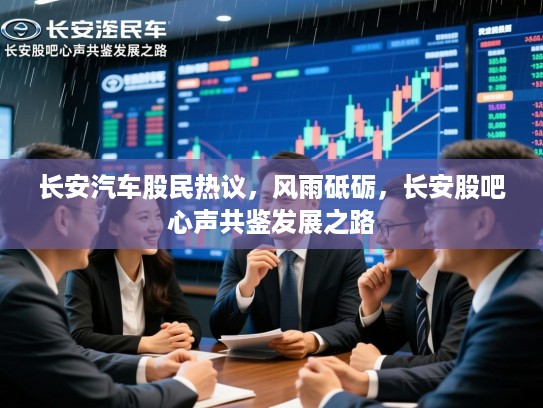长安汽车股民热议，风雨砥砺，长安股吧心声共鉴发展之路