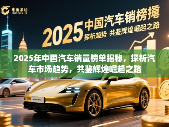 2025年中国汽车销量榜单揭秘，探析汽车市场趋势，共鉴辉煌崛起之路