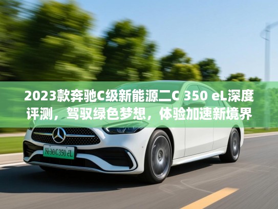2023款奔驰C级新能源二C 350 eL深度评测，驾驭绿色梦想，体验加速新境界