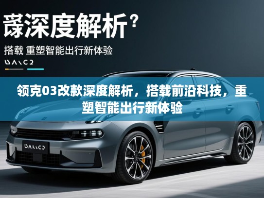 领克03改款深度解析，搭载前沿科技，重塑智能出行新体验