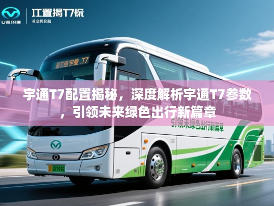 宇通T7配置揭秘，深度解析宇通T7参数，引领未来绿色出行新篇章
