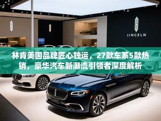 林肯美国品牌匠心独运，27款车系5款热销，豪华汽车新潮流引领者深度解析