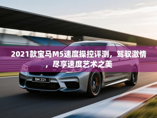 2021款宝马M5速度操控评测，驾驭激情，尽享速度艺术之美