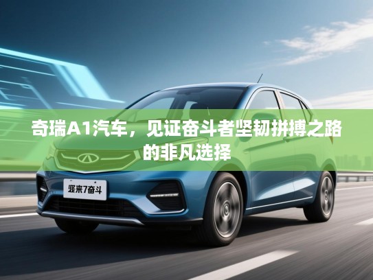 奇瑞A1汽车，见证奋斗者坚韧拼搏之路的非凡选择