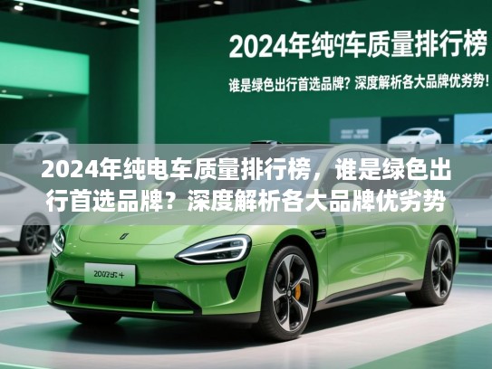 2024年纯电车质量排行榜，谁是绿色出行首选品牌？深度解析各大品牌优劣势！