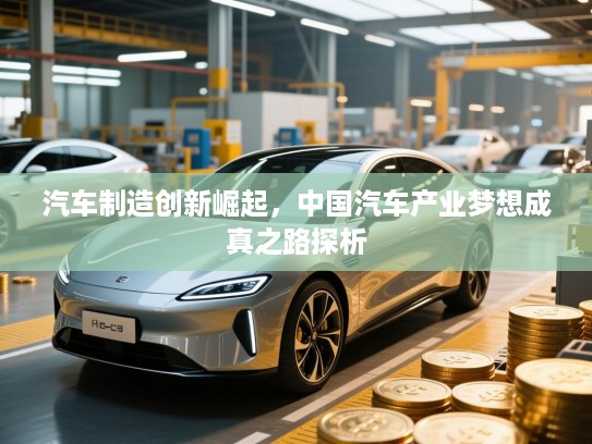 汽车制造创新崛起，中国汽车产业梦想成真之路探析