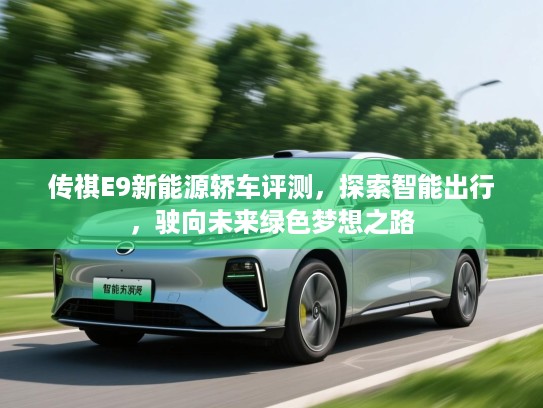 传祺E9新能源轿车评测，探索智能出行，驶向未来绿色梦想之路