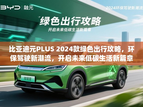 比亚迪元PLUS 2024款绿色出行攻略，环保驾驶新潮流，开启未来低碳生活新篇章