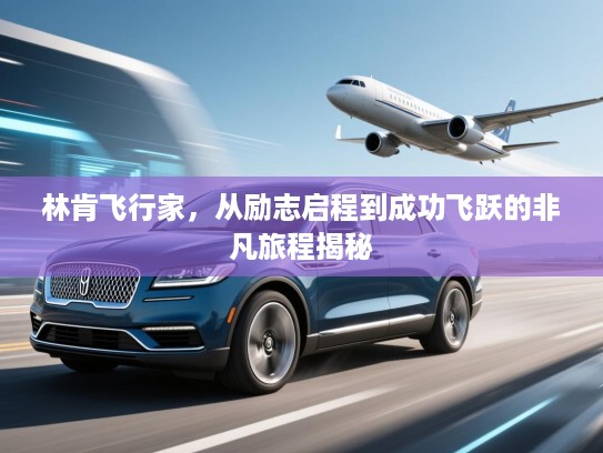 林肯飞行家，从励志启程到成功飞跃的非凡旅程揭秘