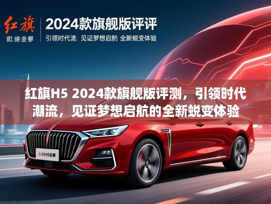 红旗H5 2024款旗舰版评测，引领时代潮流，见证梦想启航的全新蜕变体验
