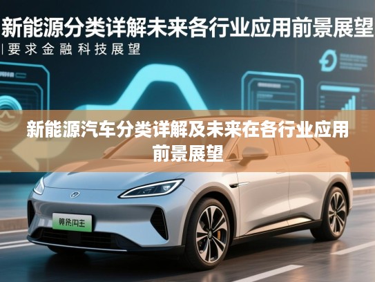 新能源汽车分类详解及未来在各行业应用前景展望