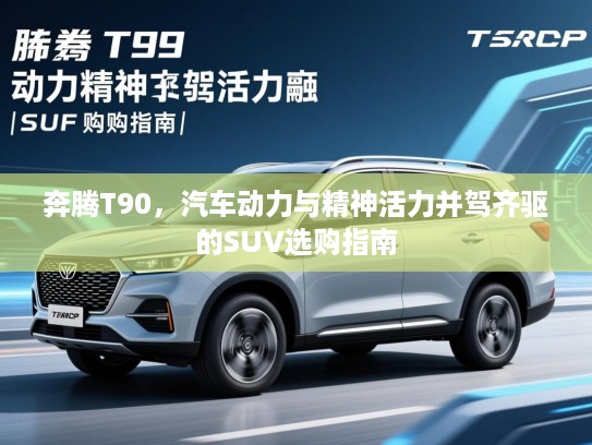 奔腾T90，汽车动力与精神活力并驾齐驱的SUV选购指南