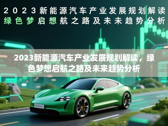 2023新能源汽车产业发展规划解读，绿色梦想启航之路及未来趋势分析