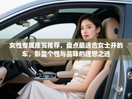 女性专属座驾推荐，盘点最适合女士开的车，彰显个性与品味的理想之选
