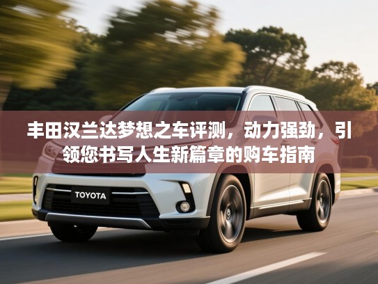 丰田汉兰达梦想之车评测，动力强劲，引领您书写人生新篇章的购车指南