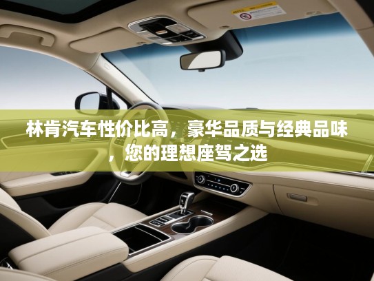 林肯汽车性价比高，豪华品质与经典品味，您的理想座驾之选