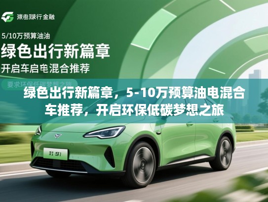 绿色出行新篇章，5-10万预算油电混合车推荐，开启环保低碳梦想之旅