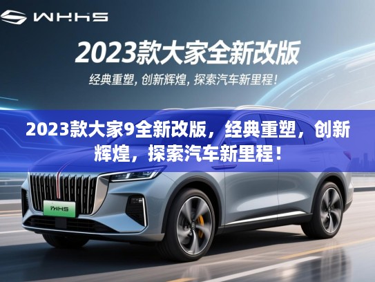2023款大家9全新改版，经典重塑，创新辉煌，探索汽车新里程！