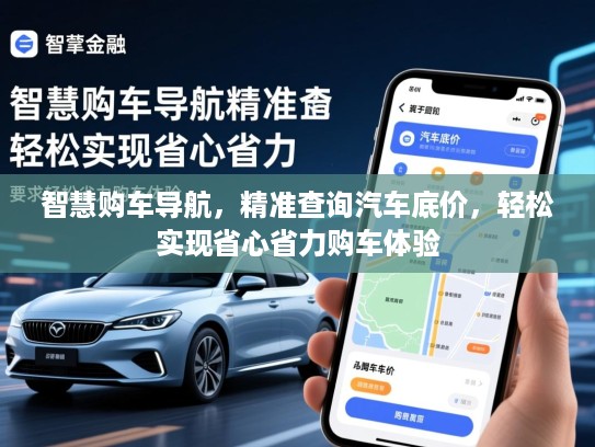 智慧购车导航,精准查询汽车底价,轻松实现省心省力购车体验 智慧购车导航,精准查询汽车底价,轻松实现省心省力购车体验
