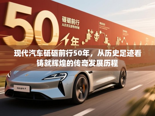 现代汽车砥砺前行50年,从历史足迹看铸就辉煌的传奇发展历程 现代汽车砥砺前行50年,从历史足迹看铸就辉煌的传奇发展历程