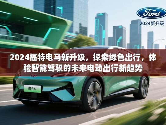 2024福特电马新升级，探索绿色出行，体验智能驾驭的未来电动出行新趋势