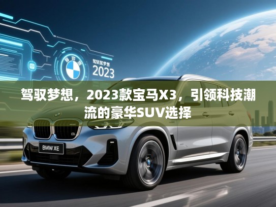 驾驭梦想,2023款宝马X3,引领科技潮流的豪华SUV选择 驾驭梦想,2023款宝马X3,引领科技潮流的豪华SUV选择