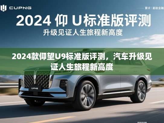 2024款仰望U9标准版评测,汽车升级见证人生旅程新高度 2024款仰望U9标准版评测,汽车升级见证人生旅程新高度